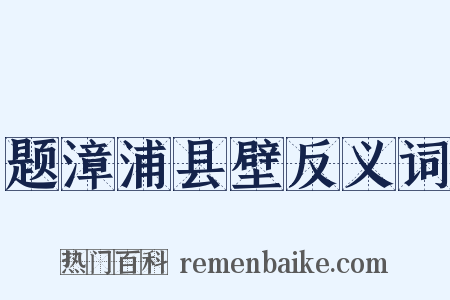 题漳浦县壁反义词是什么意思的图片
